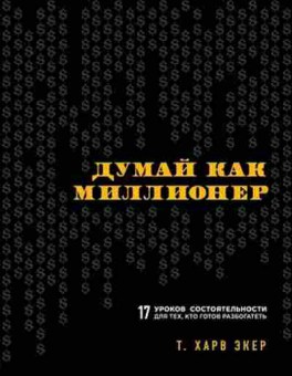 Книга Думай как миллионер 17 уроков состоятельности д/тех,кто готов разбогатеть (Экер Х.Т.), б-8372, Баград.рф
